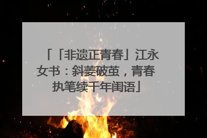 「非遗正青春」江永女书：斜菱破茧，青春执笔续千年闺语
