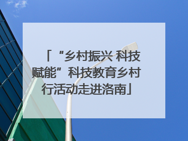 “乡村振兴 科技赋能”科技教育乡村行活动走进洛南