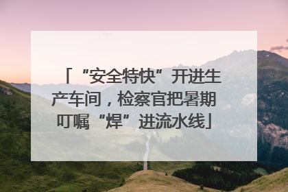 “安全特快”开进生产车间，检察官把暑期叮嘱“焊”进流水线