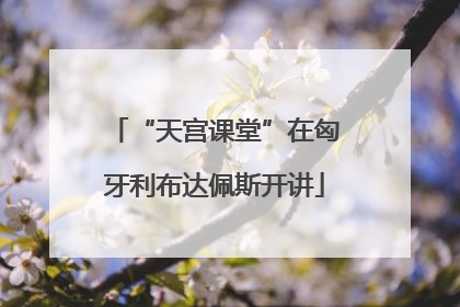 “天宫课堂”在匈牙利布达佩斯开讲
