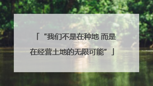 “我们不是在种地 而是在经营土地的无限可能”