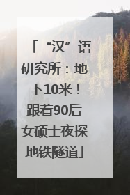 “汉”语研究所：地下10米！跟着90后女硕士夜探地铁隧道