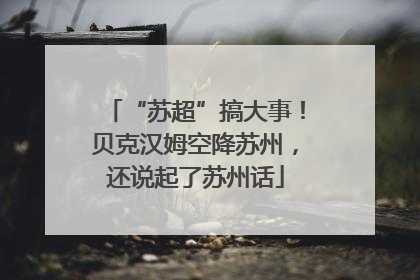 “苏超”搞大事！贝克汉姆空降苏州，还说起了苏州话