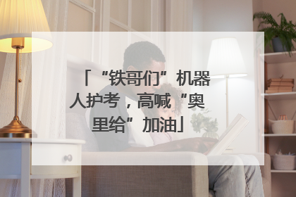 “铁哥们”机器人护考，高喊“奥里给”加油