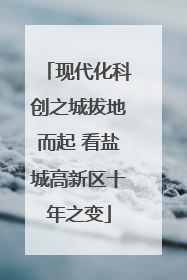 现代化科创之城拔地而起 看盐城高新区十年之变
