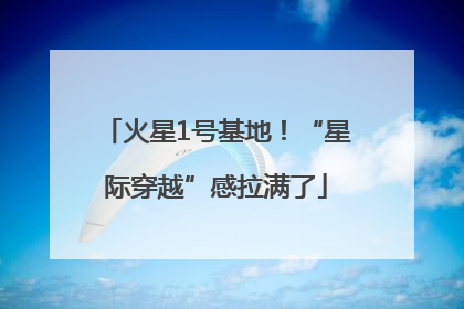 火星1号基地！“星际穿越”感拉满了