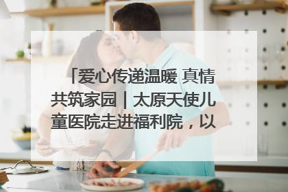 爱心传递温暖 真情共筑家园｜太原天使儿童医院走进福利院，以爱守护童真笑颜！