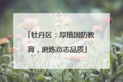 牡丹区：厚植国防教育，磨炼意志品质