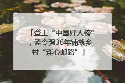 登上“中国好人榜”，孟令强36年铺就乡村“连心邮路”