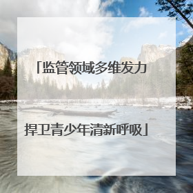 监管领域多维发力 捍卫青少年清新呼吸