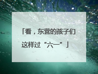 看，东营的孩子们这样过“六一”