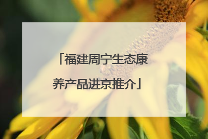 福建周宁生态康养产品进京推介