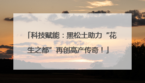 科技赋能：黑松土助力“花生之都”再创高产传奇！