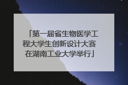 第一届省生物医学工程大学生创新设计大赛在湖南工业大学举行