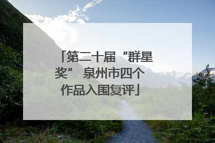 第二十届“群星奖” 泉州市四个作品入围复评