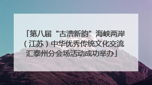 第八届“古漕新韵”海峡两岸（江苏）中华优秀传统文化交流汇泰州分会场活动成功举办