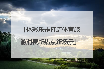 体彩乐走打造体育旅游消费新热点新场景