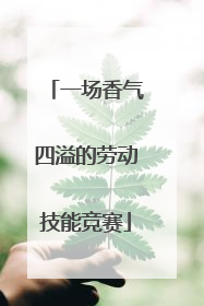 一场香气四溢的劳动技能竞赛