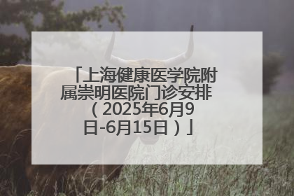 上海健康医学院附属崇明医院门诊安排（2025年6月9日-6月15日）