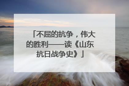 不屈的抗争，伟大的胜利——读《山东抗日战争史》