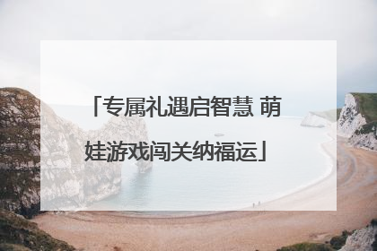 专属礼遇启智慧 萌娃游戏闯关纳福运