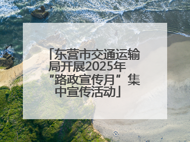 东营市交通运输局开展2025年“路政宣传月”集中宣传活动