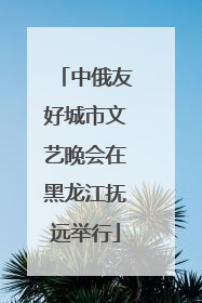 中俄友好城市文艺晚会在黑龙江抚远举行