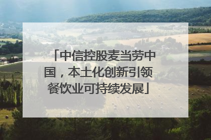 中信控股麦当劳中国，本土化创新引领餐饮业可持续发展