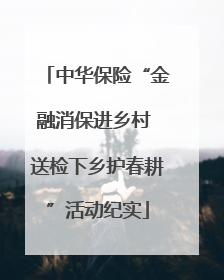 中华保险“金融消保进乡村 送检下乡护春耕”活动纪实