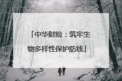 中华财险：筑牢生物多样性保护防线