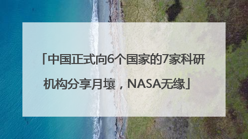 中国正式向6个国家的7家科研机构分享月壤，NASA无缘