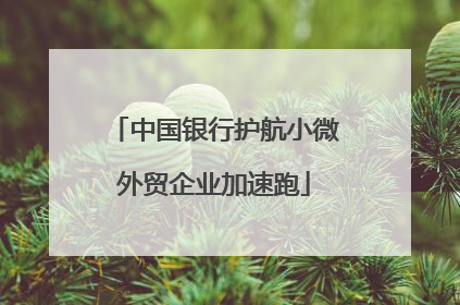 中国银行护航小微外贸企业加速跑