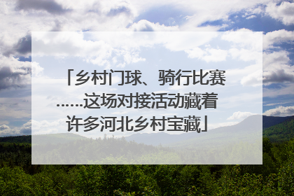 乡村门球、骑行比赛……这场对接活动藏着许多河北乡村宝藏
