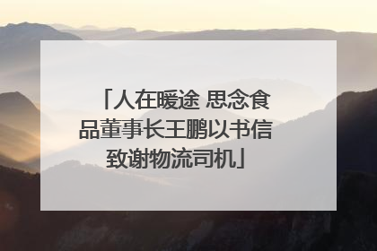人在暖途 思念食品董事长王鹏以书信致谢物流司机