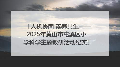 人机协同 素养共生——2025年黄山市屯溪区小学科学主题教研活动纪实