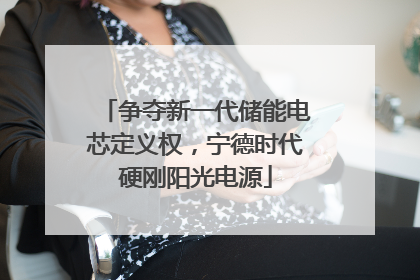 争夺新一代储能电芯定义权，宁德时代硬刚阳光电源