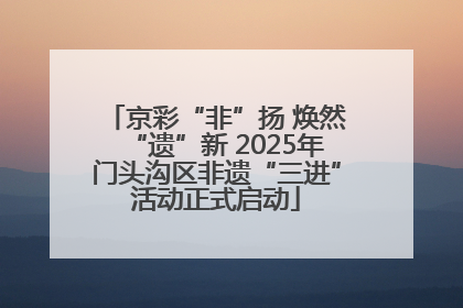京彩“非”扬 焕然“遗”新 2025年门头沟区非遗“三进”活动正式启动