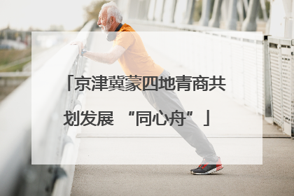 京津冀蒙四地青商共划发展 “同心舟”