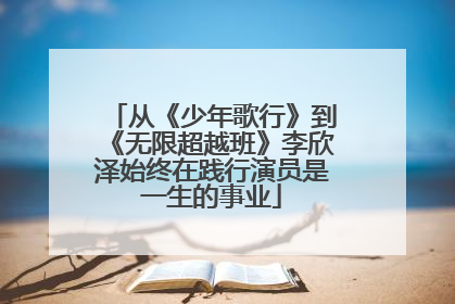 从《少年歌行》到《无限超越班》李欣泽始终在践行演员是一生的事业