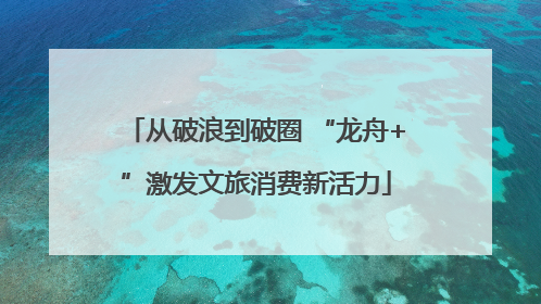 从破浪到破圈 “龙舟+”激发文旅消费新活力