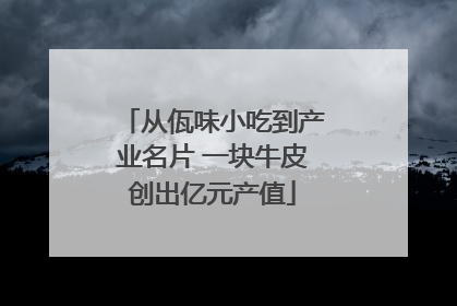 从佤味小吃到产业名片 一块牛皮创出亿元产值