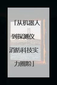 从机器人到探测仪 消防科技实力圈粉