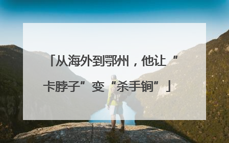 从海外到鄂州，他让“卡脖子”变“杀手锏”
