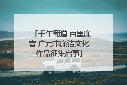 千年蜀道 百里廉音 广元市廉洁文化作品征集启事