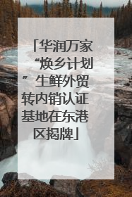 华润万家“焕乡计划”生鲜外贸转内销认证基地在东港区揭牌