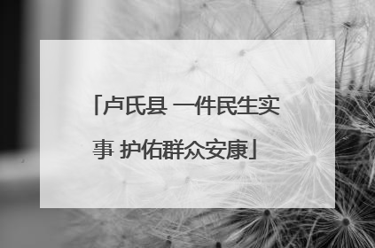 卢氏县 一件民生实事 护佑群众安康