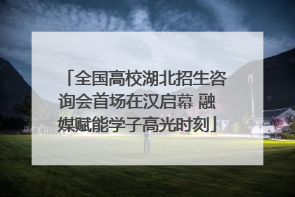 全国高校湖北招生咨询会首场在汉启幕 融媒赋能学子高光时刻