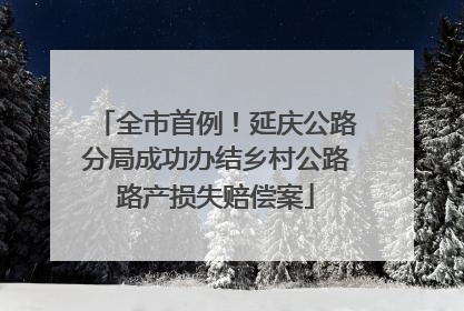 全市首例！延庆公路分局成功办结乡村公路路产损失赔偿案