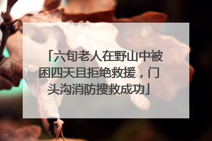 六旬老人在野山中被困四天且拒绝救援，门头沟消防搜救成功
