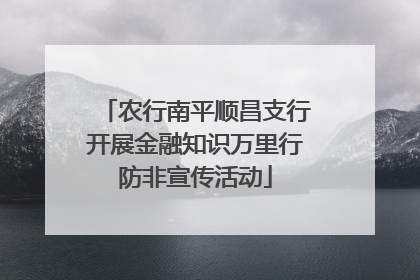 农行南平顺昌支行开展金融知识万里行防非宣传活动